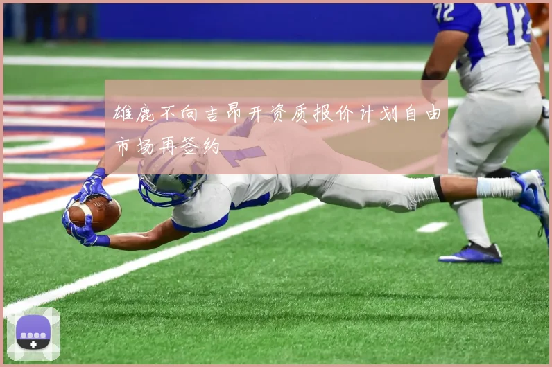 雄鹿不向吉昂开资质报价计划自由市场再签约